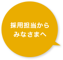 採用担当からみなさまへ